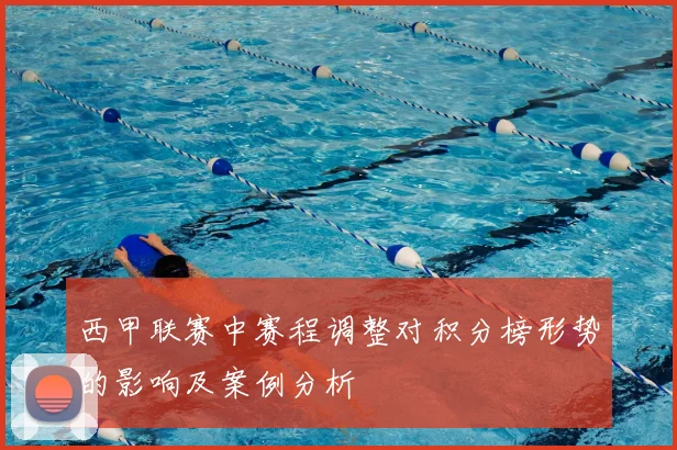 西甲联赛中赛程调整对积分榜形势的影响及案例分析